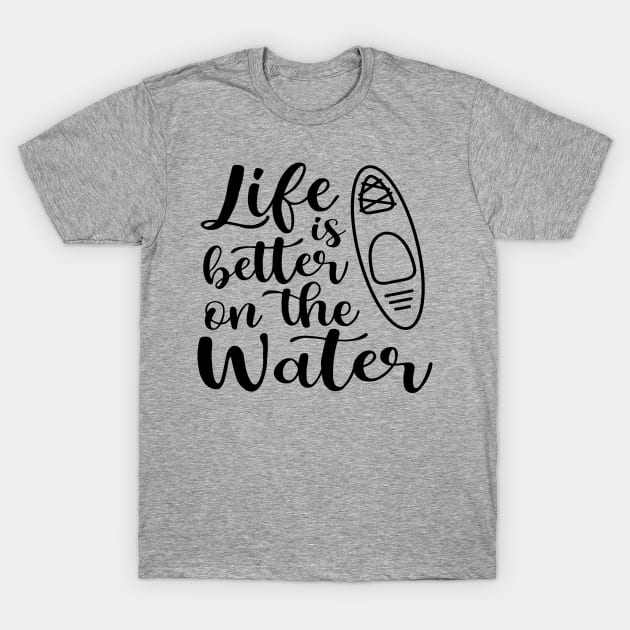 Life Is Better On The Water Kayaking T-Shirt by GlimmerDesigns
